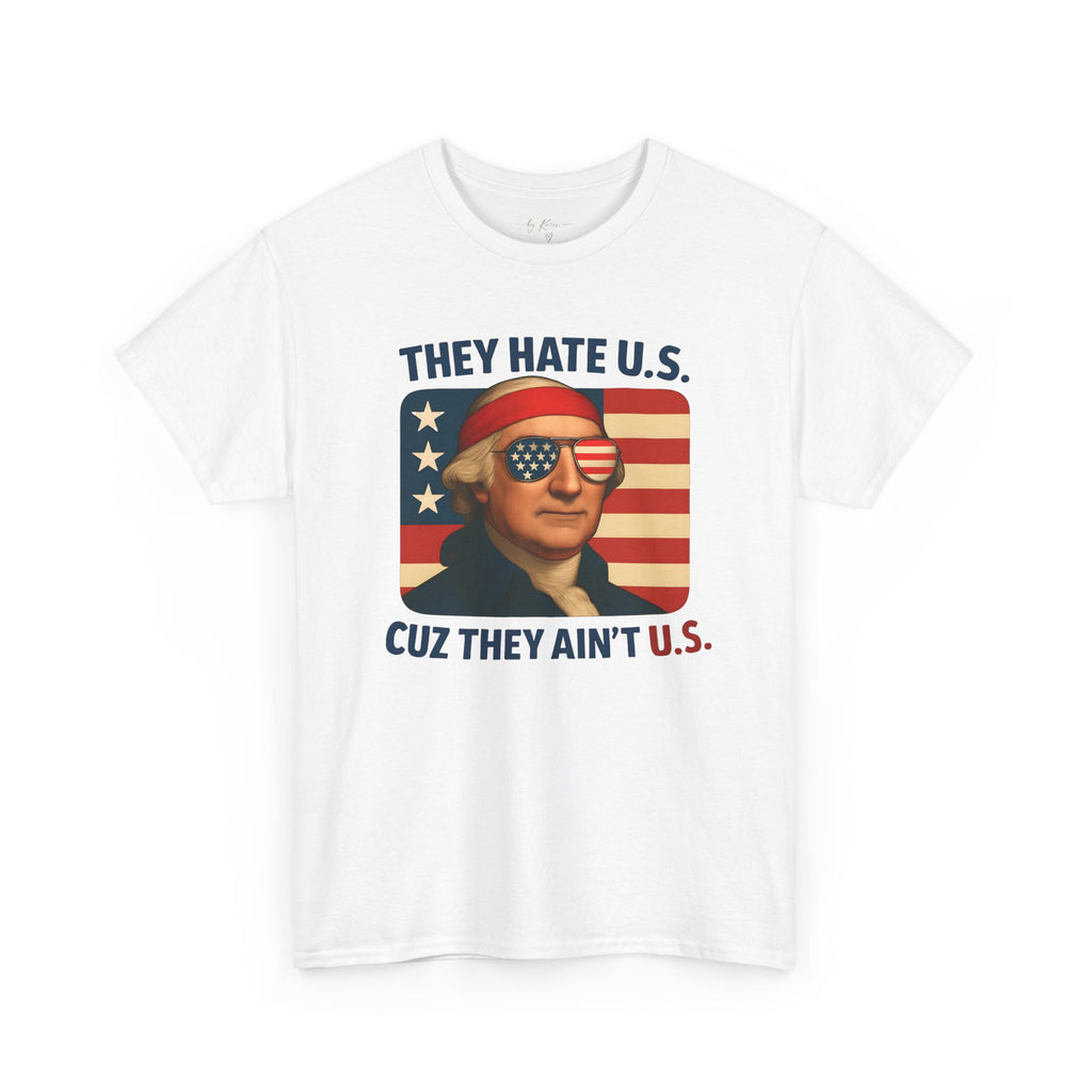 Patriotic George Washington Tee — "They Hate U.S. Because They Ain't U.S."